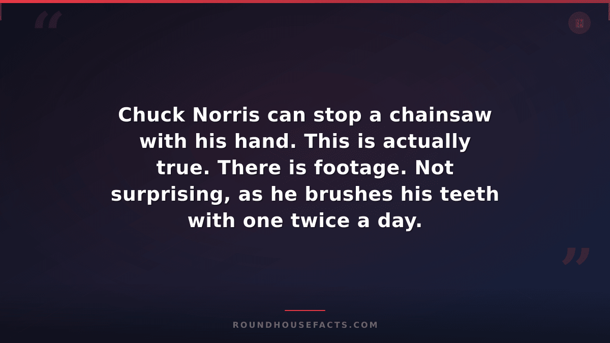 Chuck Norris Fact — Chuck Norris can stop a chainsaw with his hand. This is actu