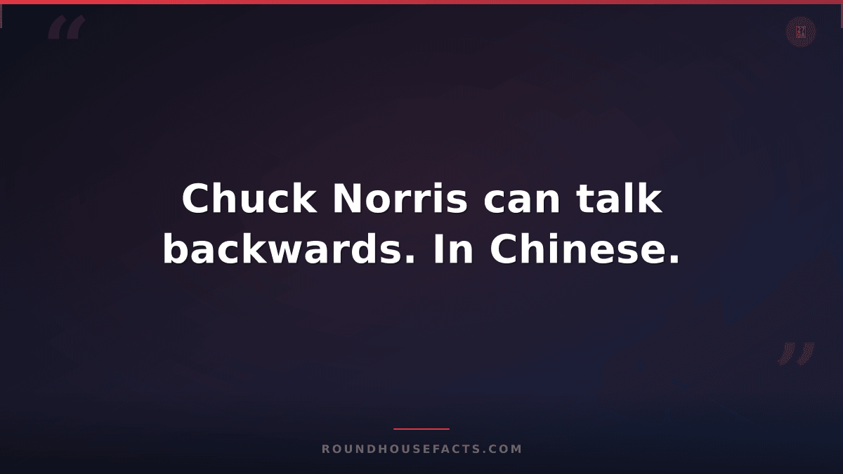 Chuck Norris Fact — Chuck Norris can talk backwards. In Chinese.