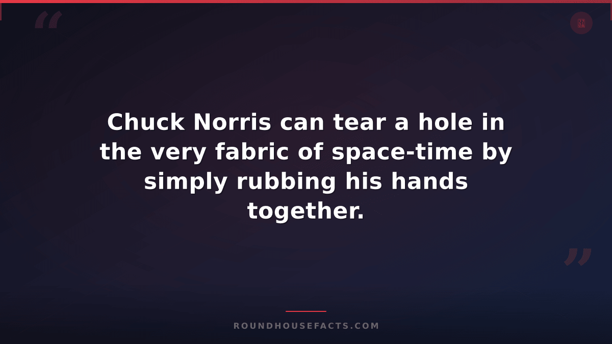 Chuck Norris Fact — Chuck Norris can tear a hole in the very fabric of space-tim