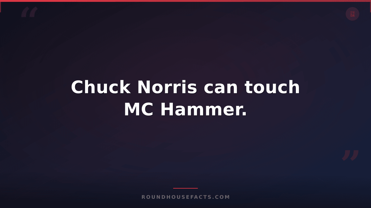 Chuck Norris Fact — Chuck Norris can touch MC Hammer.