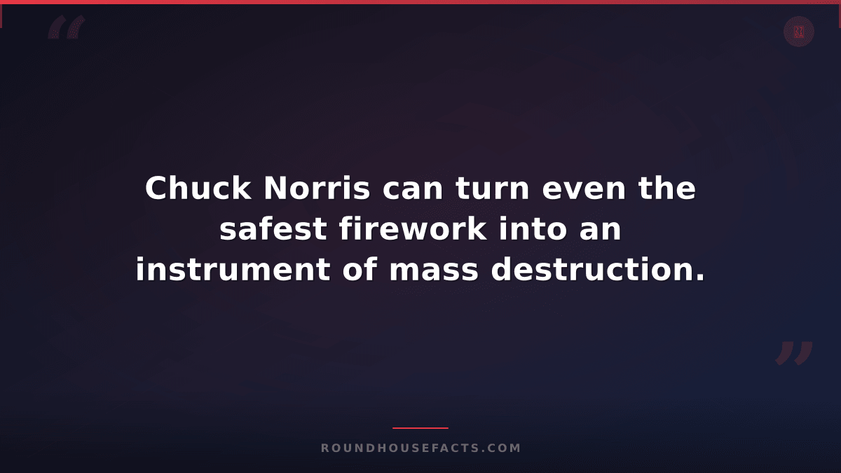 Chuck Norris Fact — Chuck Norris can turn even the safest firework into an instr