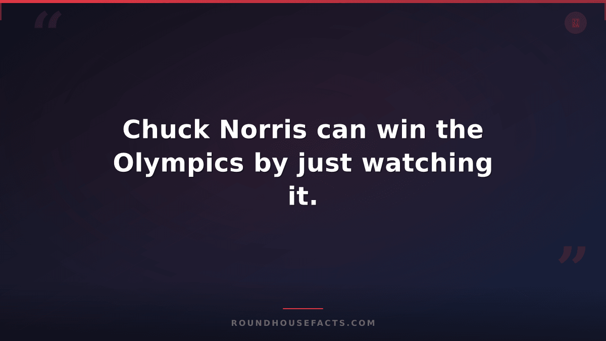 Chuck Norris Fact — Chuck Norris can win the Olympics by just watching it.