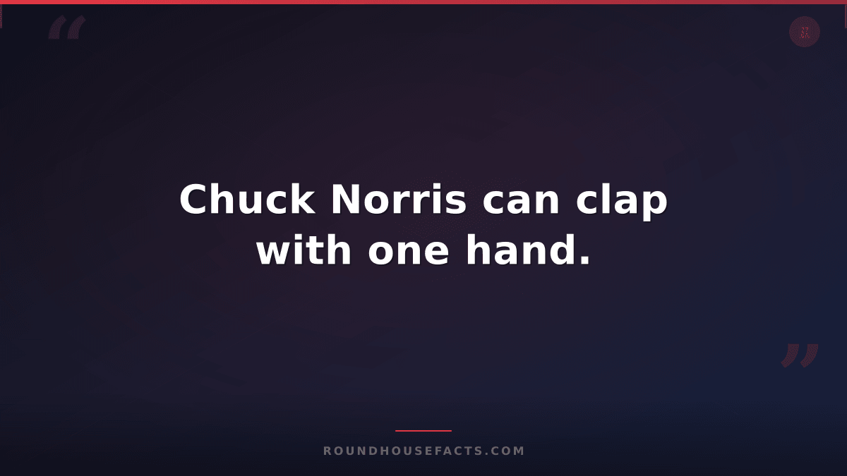 Chuck Norris Fact — Chuck Norris can clap with one hand.