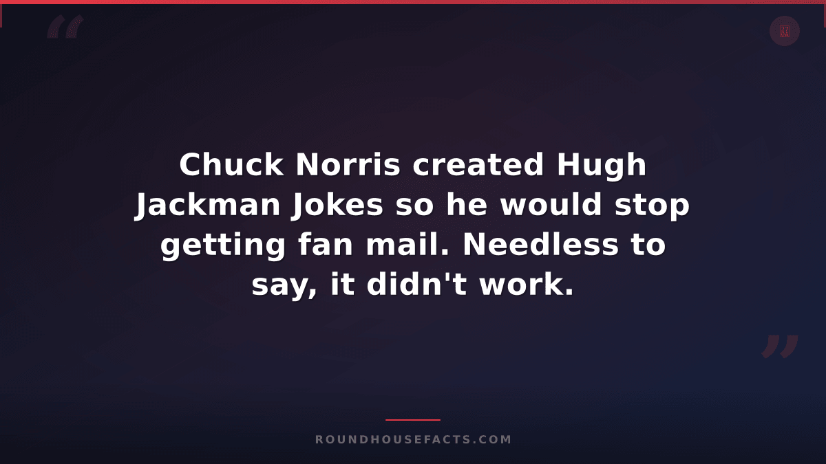 Chuck Norris Fact — Chuck Norris created Hugh Jackman Jokes so he would stop get