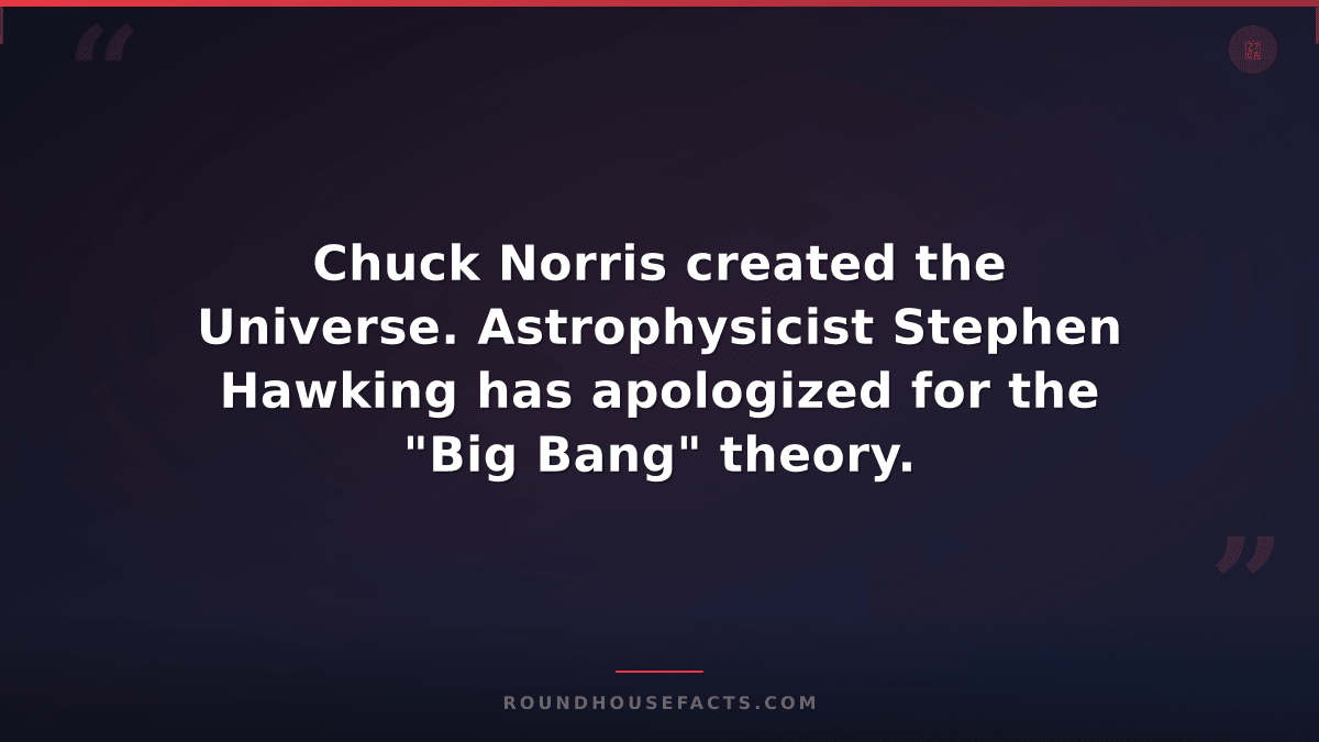 Chuck Norris Fact — Chuck Norris created the Universe. Astrophysicist Stephen Ha