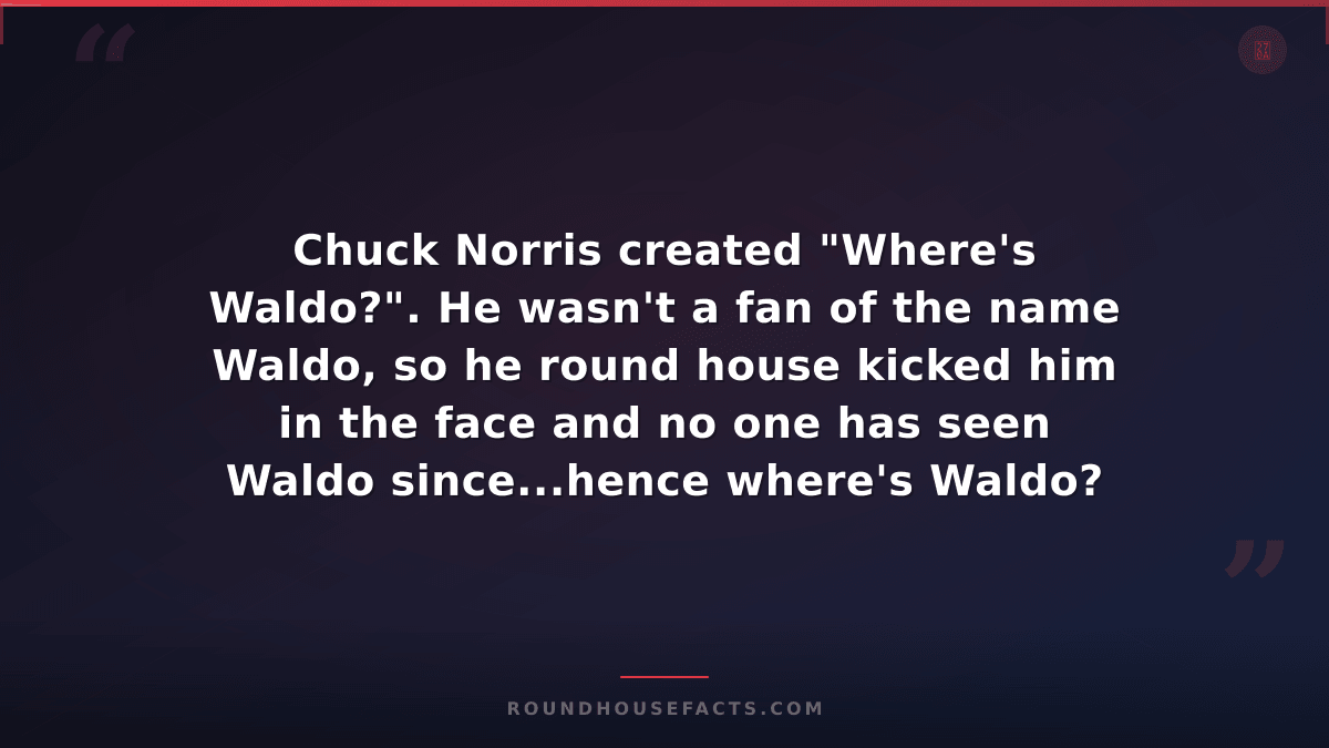 Chuck Norris Fact — Chuck Norris created "Where's Waldo?". He wasn't a fan of th
