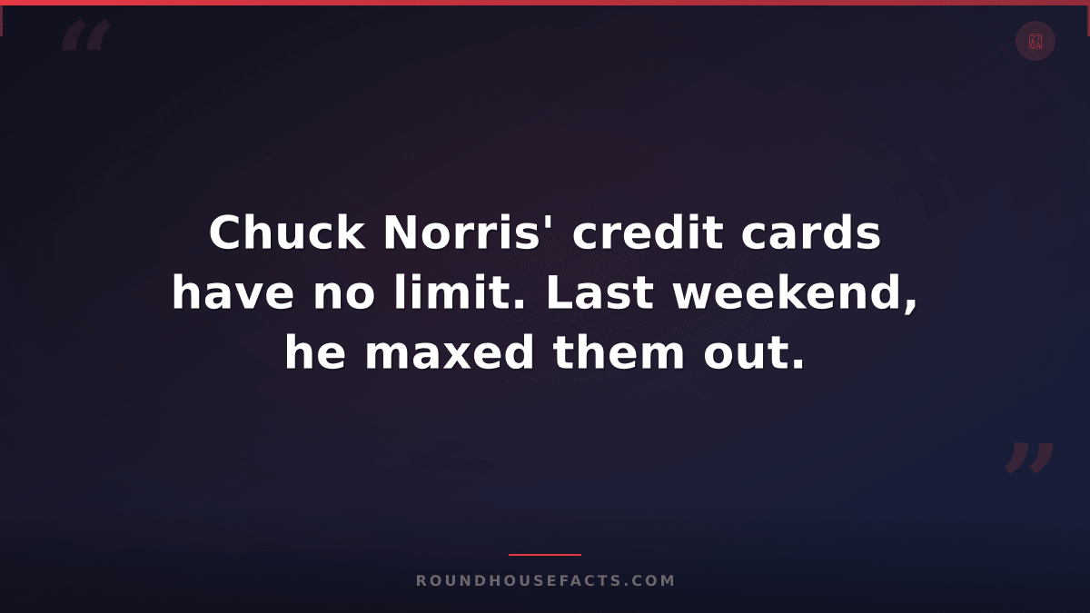 Chuck Norris Fact — Chuck Norris' credit cards have no limit. Last weekend, he m