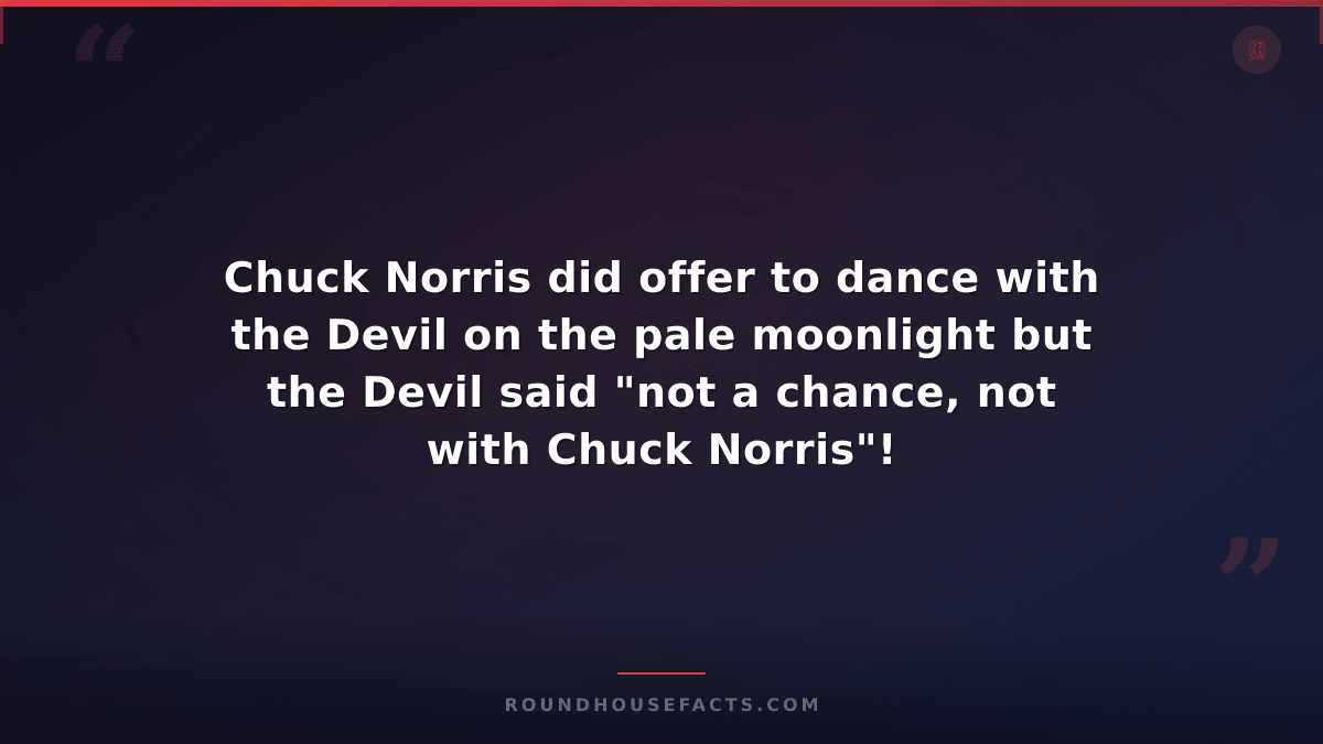 Chuck Norris Fact — Chuck Norris did offer to dance with the Devil on the pale m