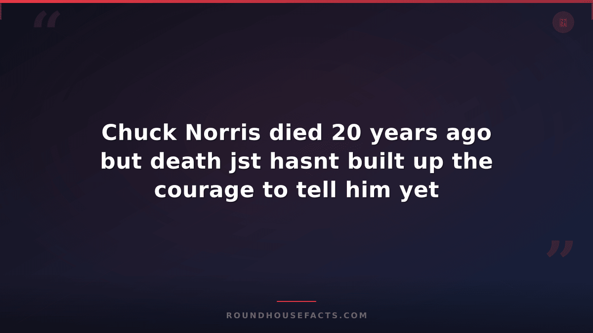 Chuck Norris Fact — Chuck Norris died 20 years ago but death jst hasnt built up