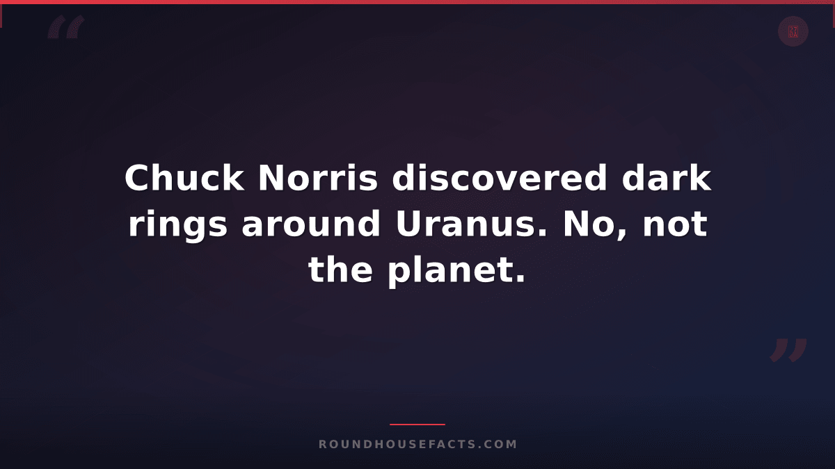 Chuck Norris Fact — Chuck Norris discovered dark rings around Uranus. No, not th