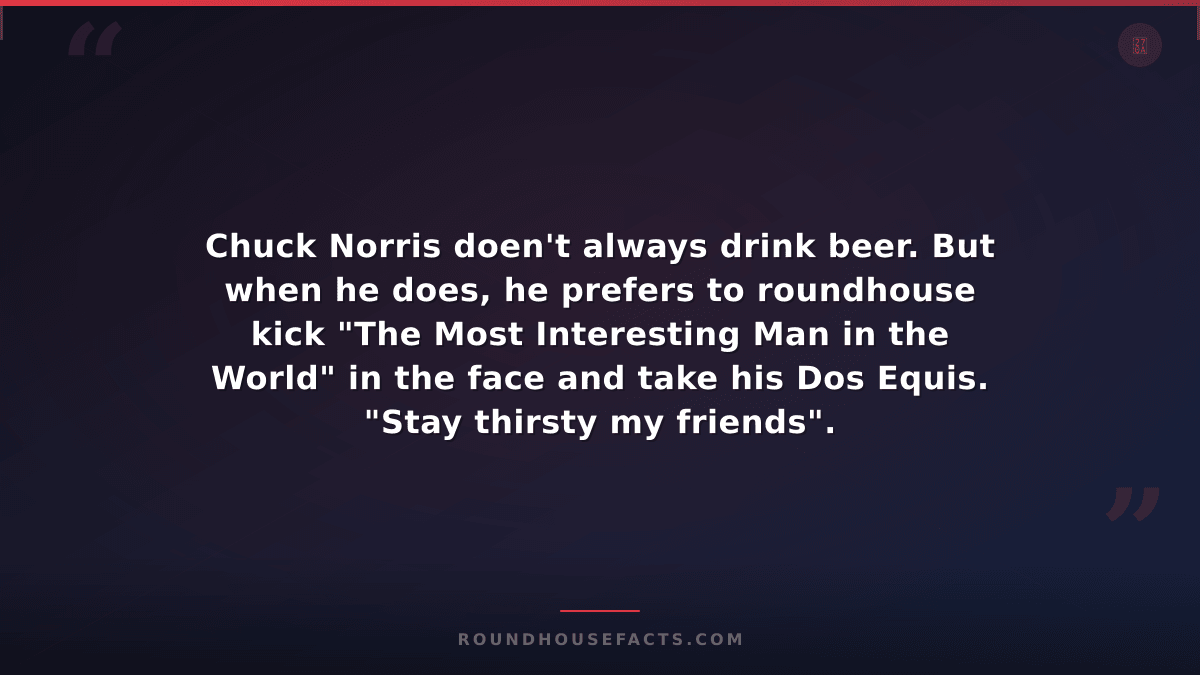 Chuck Norris Fact — Chuck Norris doen't always drink beer. But when he does, he