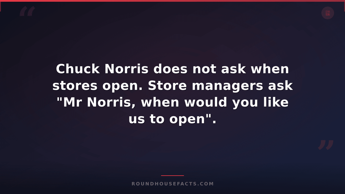 Chuck Norris Fact — Chuck Norris does not ask when stores open. Store managers a