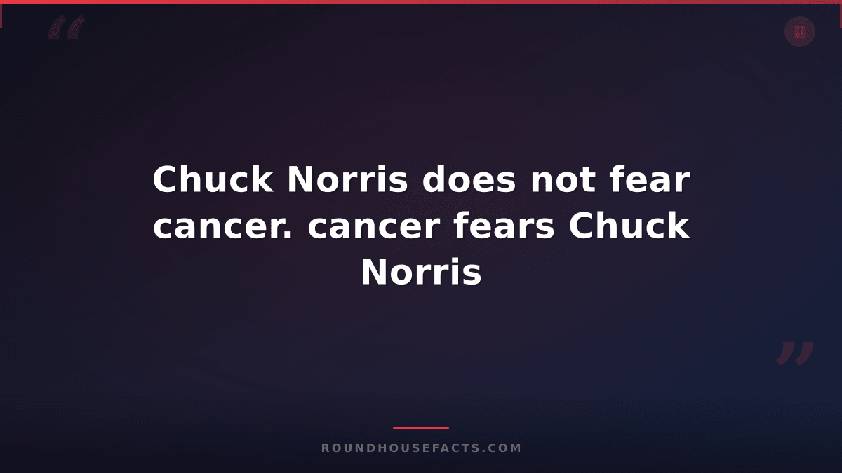 Chuck Norris Fact — Chuck Norris does not fear cancer. cancer fears Chuck Norris