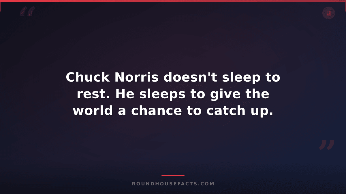 Chuck Norris Fact — Chuck Norris doesn't sleep to rest. He sleeps to give the wo