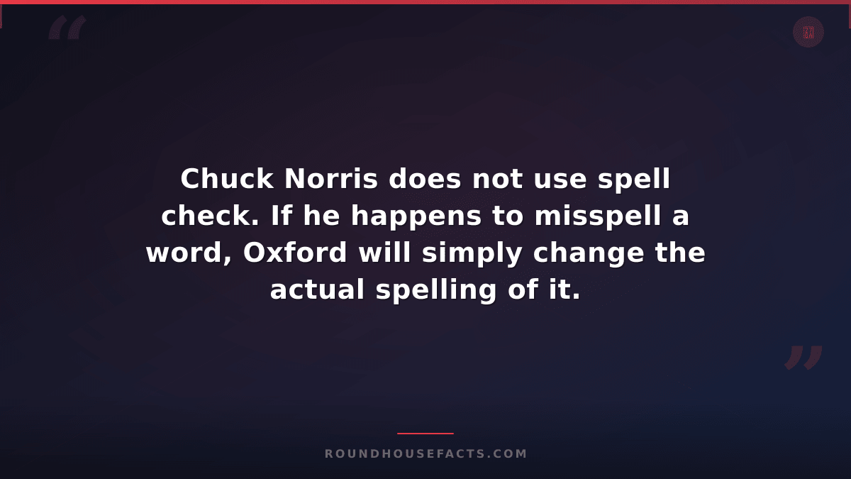 Chuck Norris Fact — Chuck Norris does not use spell check. If he happens to miss