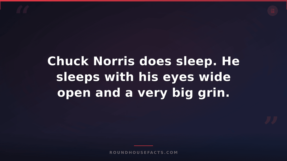 Chuck Norris Fact — Chuck Norris does sleep. He sleeps with his eyes wide open a