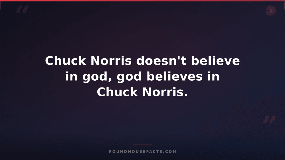Chuck Norris Fact — Chuck Norris doesn't believe in god, god believes in Chuck N