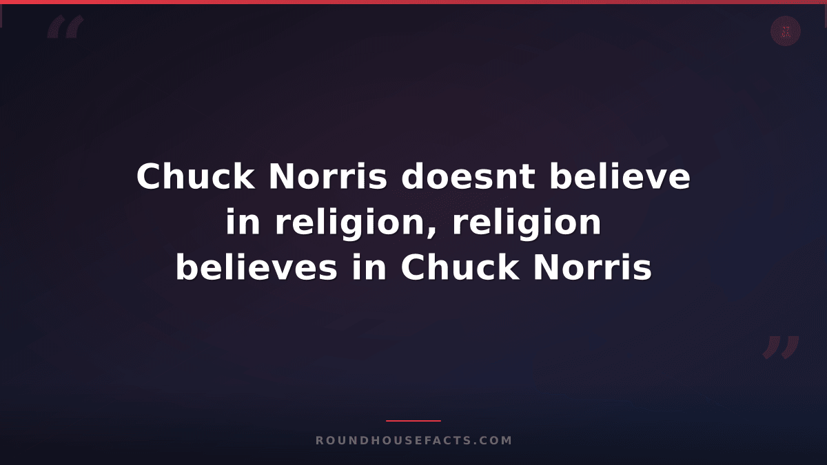Chuck Norris Fact — Chuck Norris doesnt believe in religion, religion believes i
