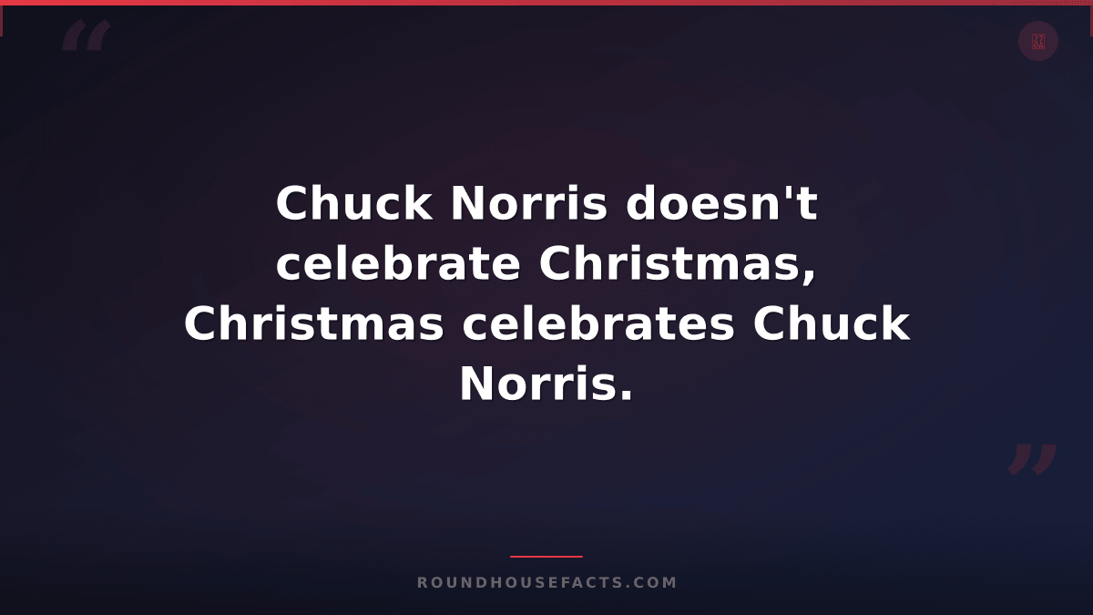 Chuck Norris Fact — Chuck Norris doesn't celebrate Christmas, Christmas celebrat
