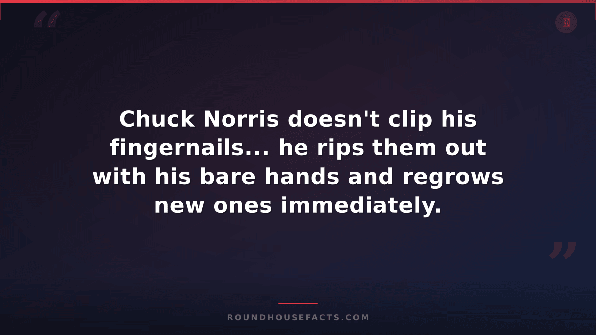 Chuck Norris Fact — Chuck Norris doesn't clip his fingernails... he rips them ou