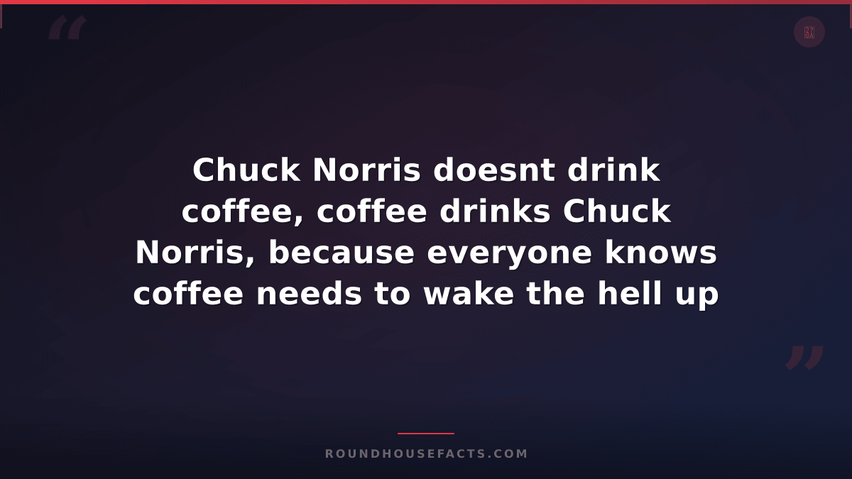 Chuck Norris Fact — Chuck Norris doesnt drink coffee, coffee drinks Chuck Norris