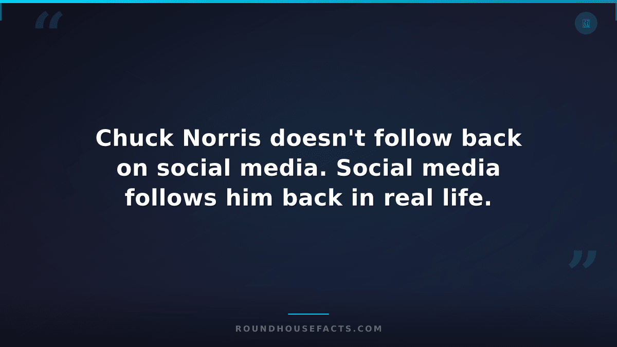 Chuck Norris Fact — Chuck Norris doesn't follow back on social media. Social med
