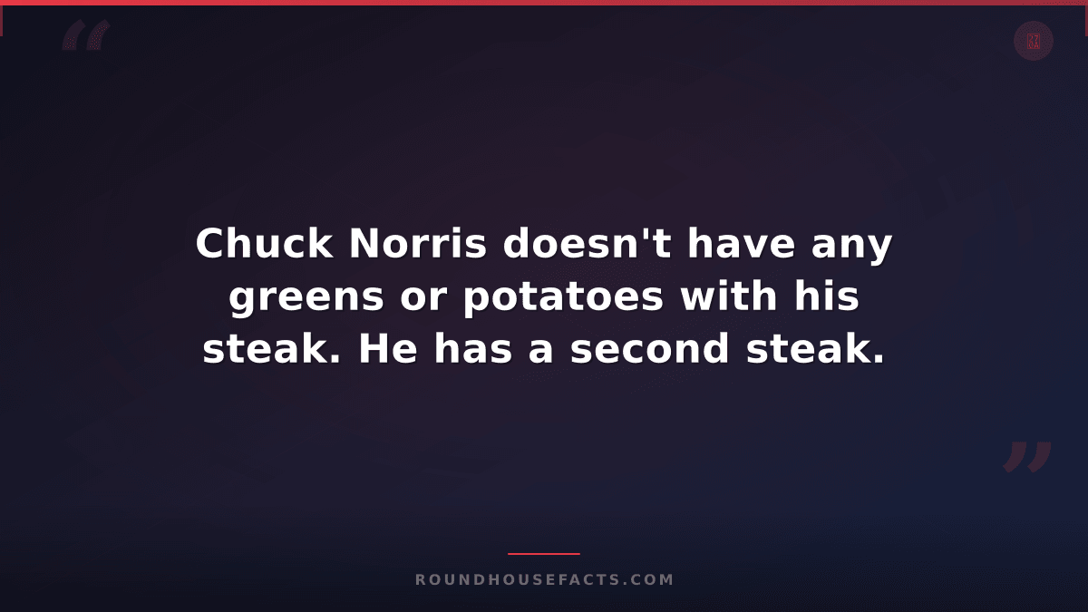 Chuck Norris Fact — Chuck Norris doesn't have any greens or potatoes with his st