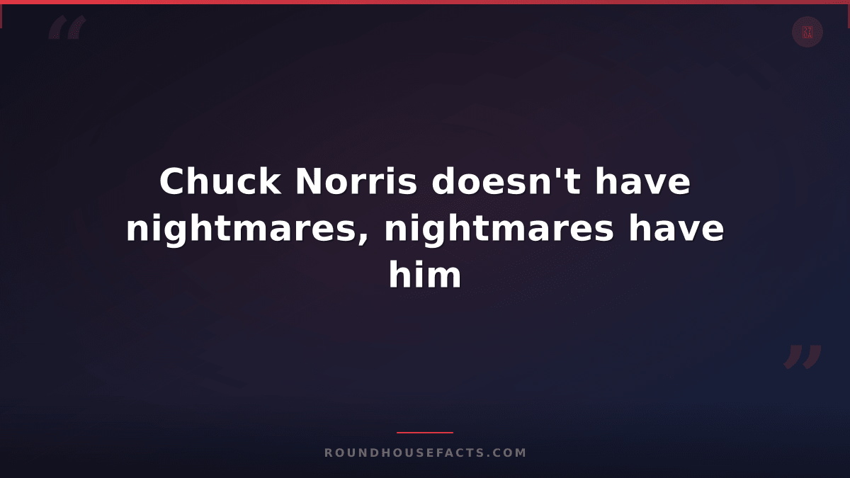 Chuck Norris Fact — Chuck Norris doesn't have nightmares, nightmares have him