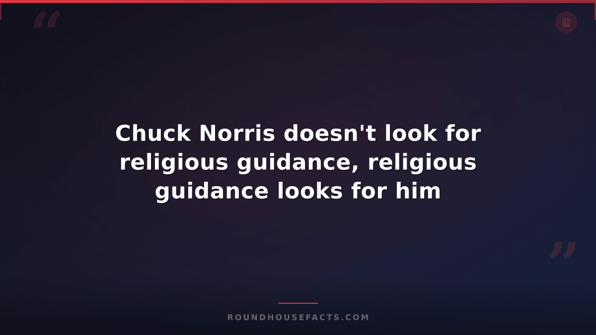 Chuck Norris Fact — Chuck Norris doesn't look for religious guidance, religious