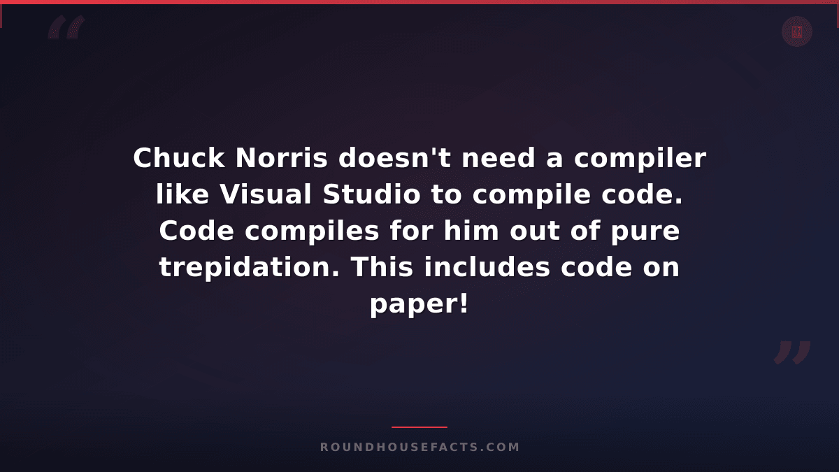 Chuck Norris Fact — Chuck Norris doesn't need a compiler like Visual Studio to c