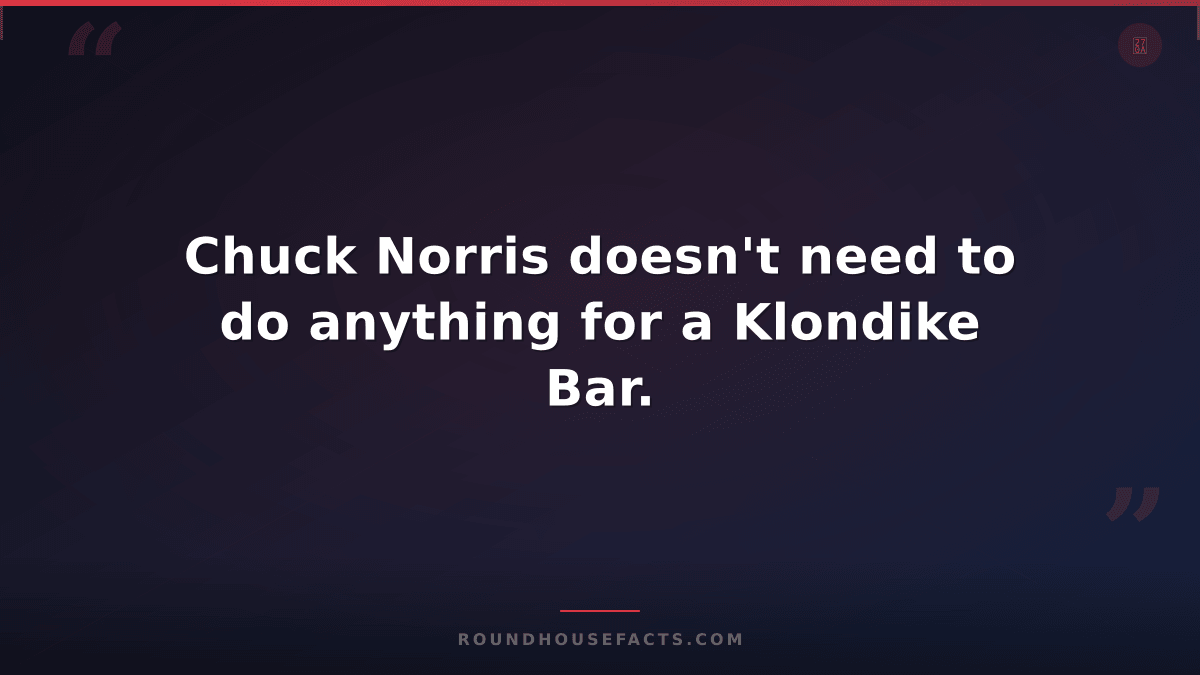 Chuck Norris Fact — Chuck Norris doesn't need to do anything for a Klondike Bar.