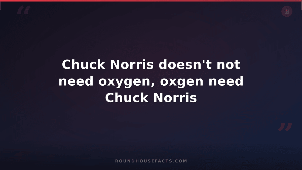 Chuck Norris Fact — Chuck Norris doesn't not need oxygen, oxgen need Chuck Norri