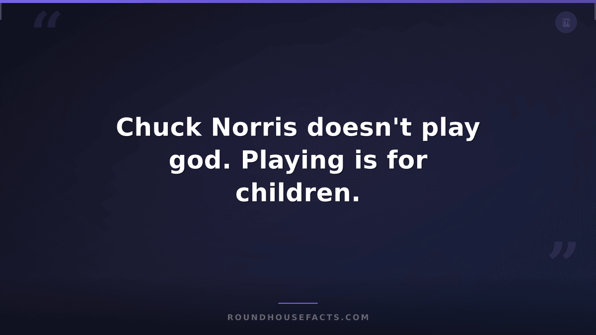 Chuck Norris Fact — Chuck Norris doesn't play god. Playing is for children.