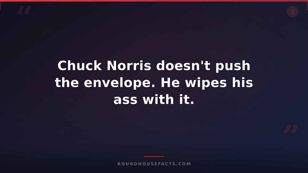 Chuck Norris Fact — Chuck Norris doesn't push the envelope. He wipes his ass wit