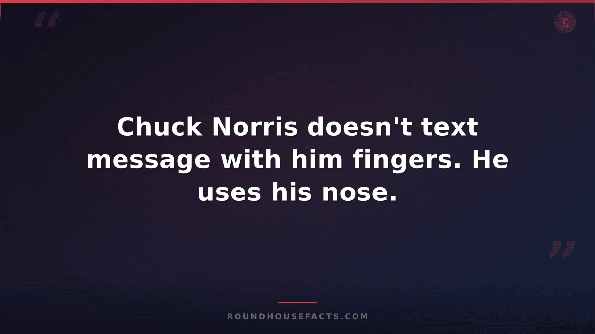 Chuck Norris Fact — Chuck Norris doesn't text message with him fingers. He uses