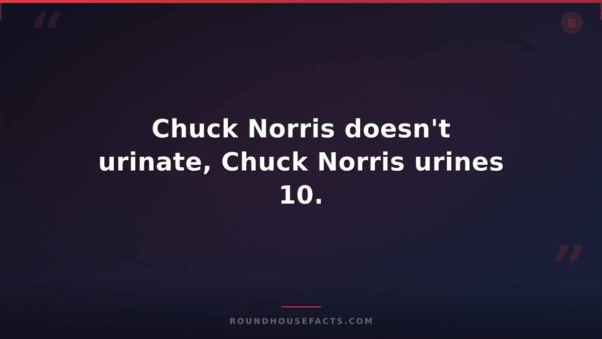 Chuck Norris Fact — Chuck Norris doesn't urinate, Chuck Norris urines 10.