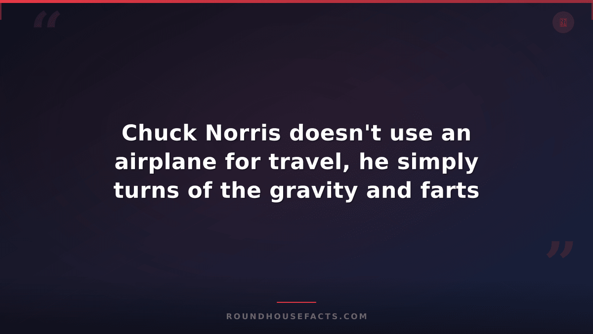 Chuck Norris Fact — Chuck Norris doesn't use an airplane for travel, he simply t