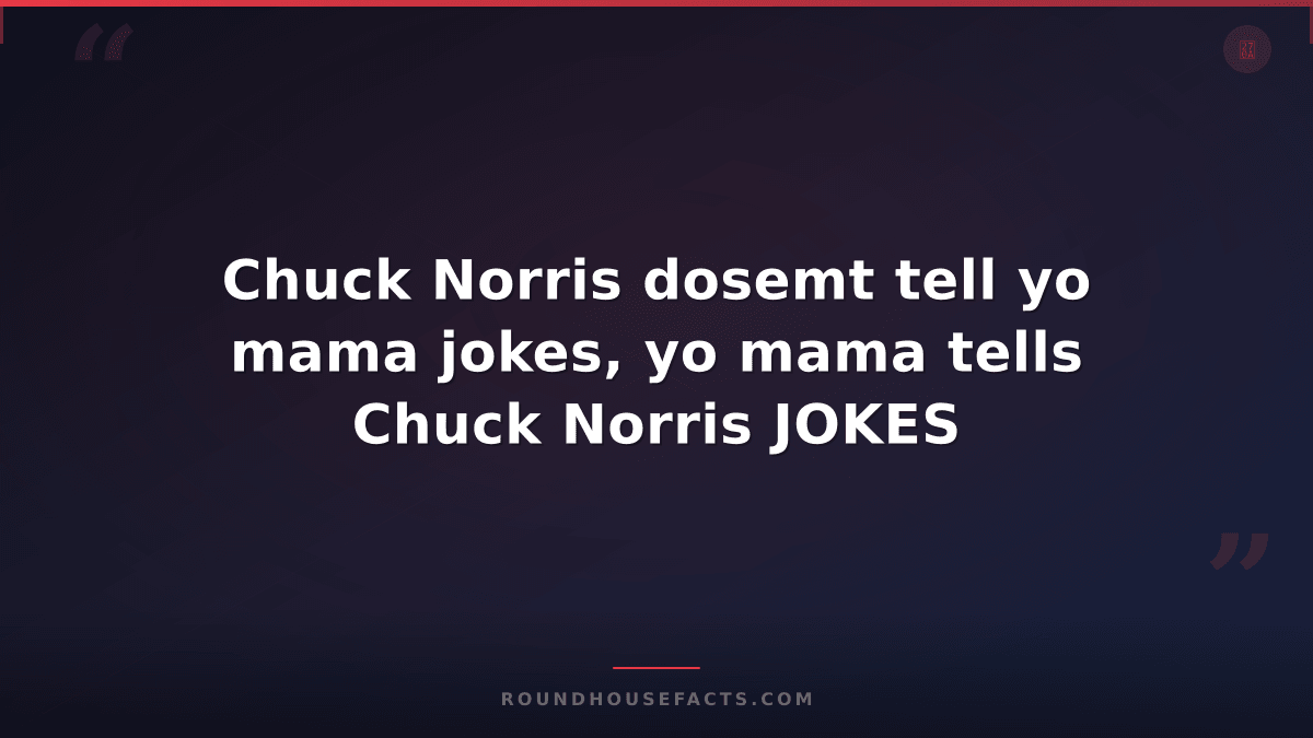 Chuck Norris Fact — Chuck Norris dosemt tell yo mama jokes, yo mama tells Chuck
