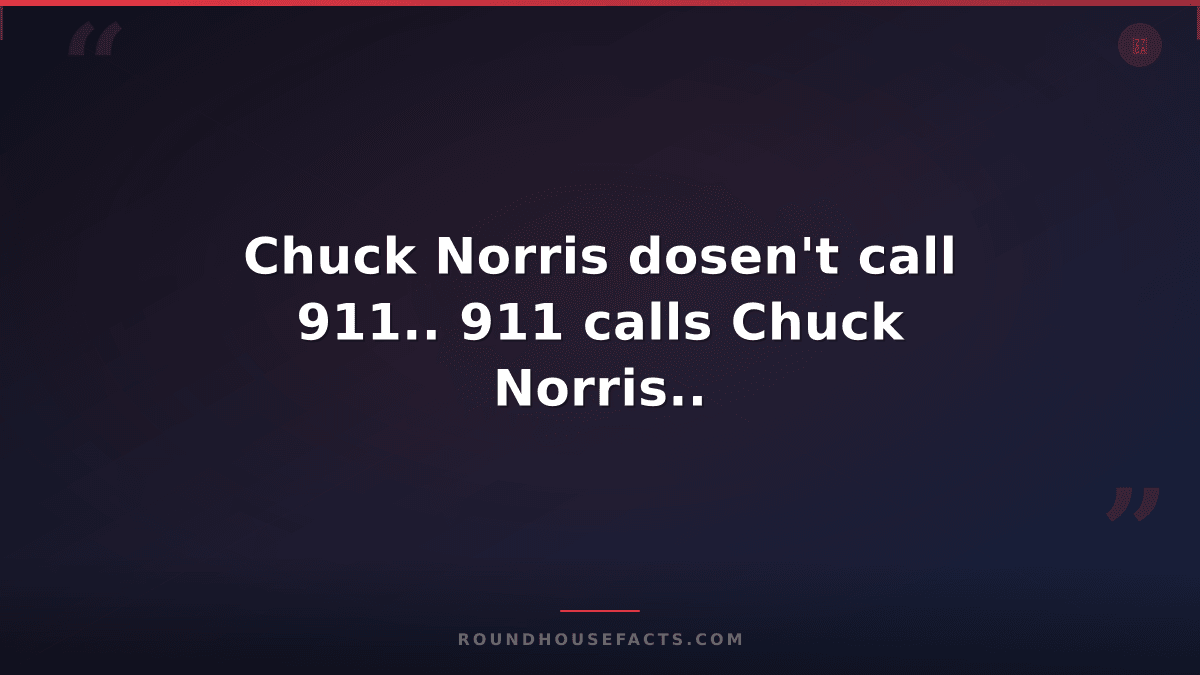 Chuck Norris Fact — Chuck Norris dosen't call 911.. 911 calls Chuck Norris..