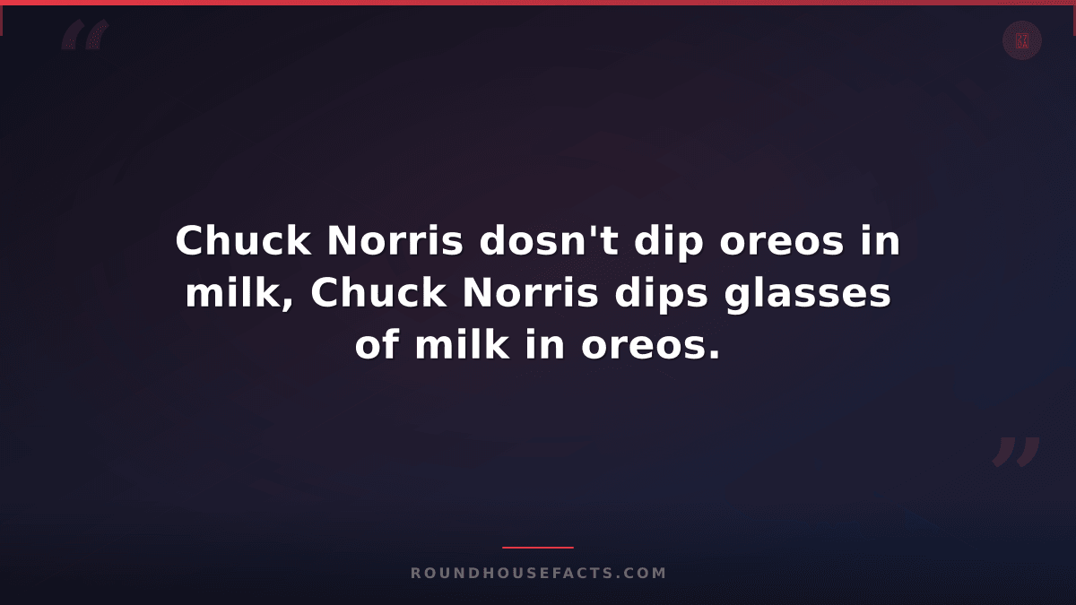 Chuck Norris Fact — Chuck Norris dosn't dip oreos in milk, Chuck Norris dips gla