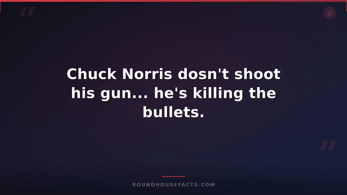 Chuck Norris Fact — Chuck Norris dosn't shoot his gun... he's killing the bullet