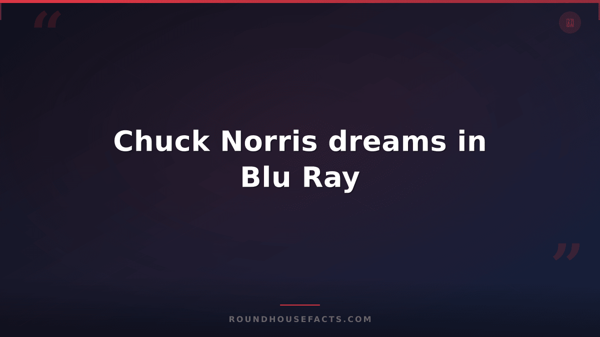 Chuck Norris Fact — Chuck Norris dreams in Blu Ray