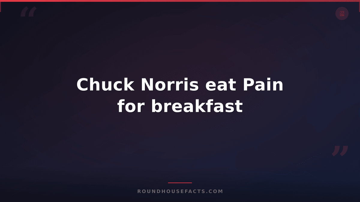 Chuck Norris Fact — Chuck Norris eat Pain for breakfast