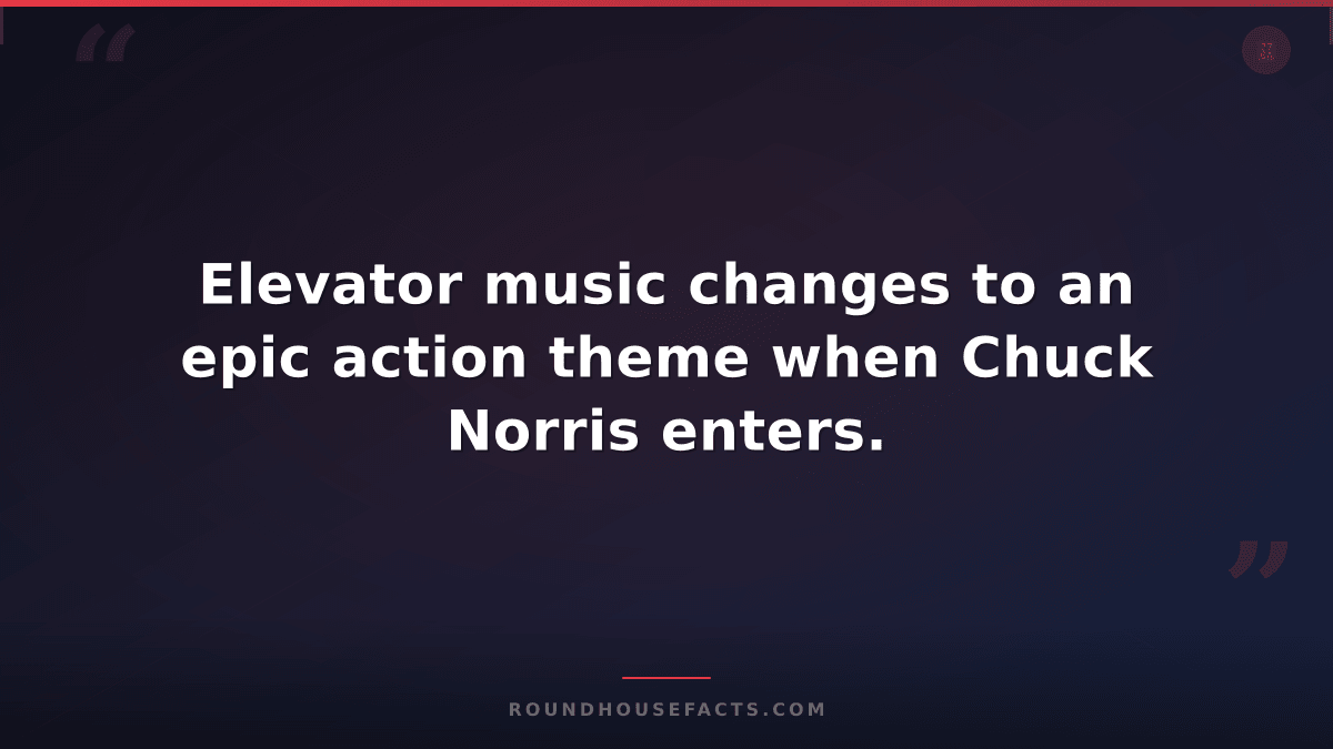 Chuck Norris Fact — Elevator music changes to an epic action theme when Chuck No