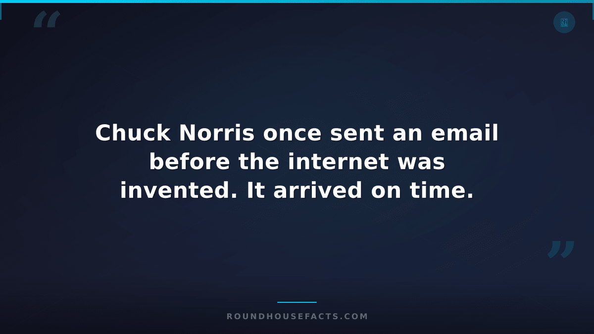 Chuck Norris Fact — Chuck Norris once sent an email before the internet was inve
