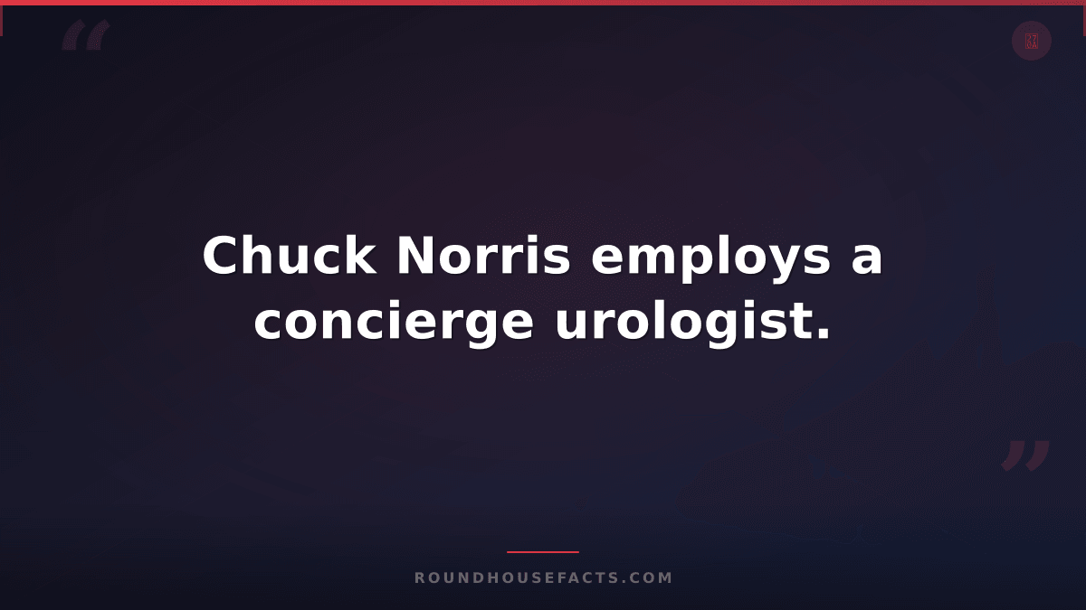 Chuck Norris Fact — Chuck Norris employs a concierge urologist.