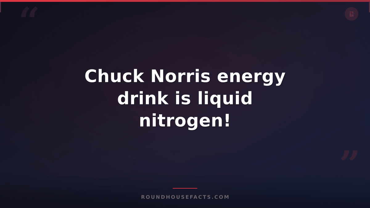Chuck Norris Fact — Chuck Norris energy drink is liquid nitrogen!