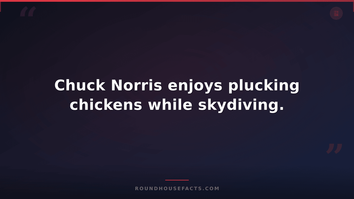 Chuck Norris Fact — Chuck Norris enjoys plucking chickens while skydiving.
