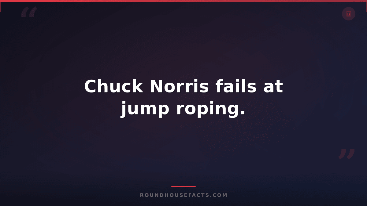 Chuck Norris Fact — Chuck Norris fails at jump roping.