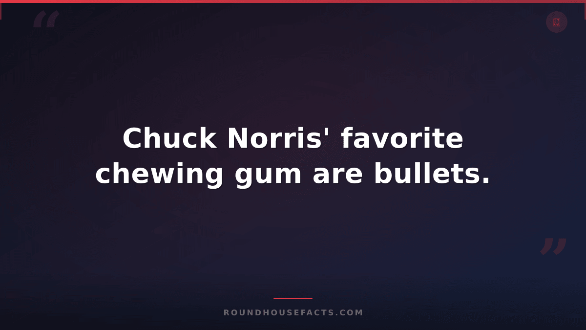 Chuck Norris Fact — Chuck Norris' favorite chewing gum are bullets.